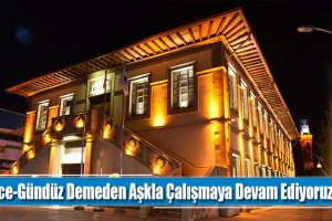 Gece-Gündüz Demeden Aşkla Çalışmaya Devam Ediyoruz