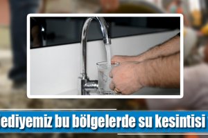 Belediyemiz bu bölgelerde su kesintisi yapacak
