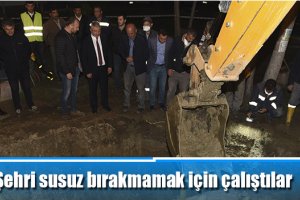 Şehri susuz bırakmamak için çalıştılar