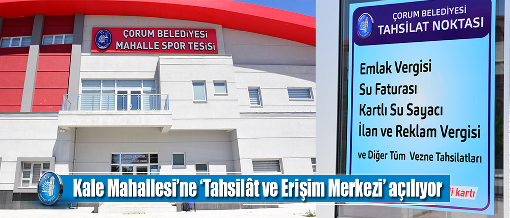 Kale Mahallesi’ne ‘Tahsilât ve Erişim Merkezi’ açılıyor