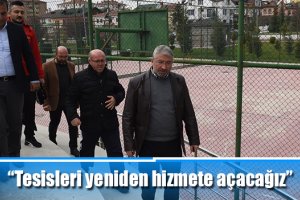 “Tesisleri yeniden hizmete açacağız”