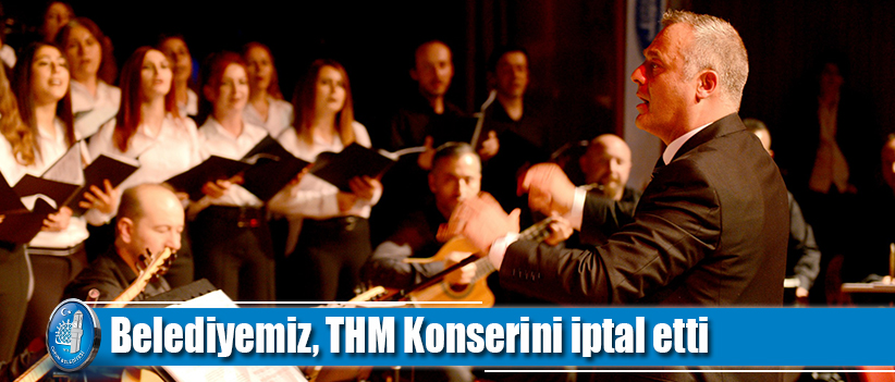 Belediyemiz, THM Konserini iptal etti