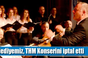 Belediyemiz, THM Konserini iptal etti