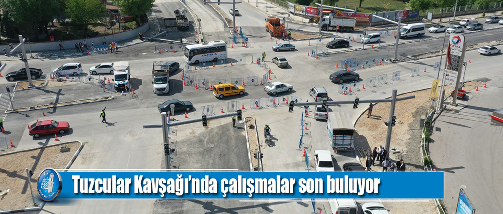 Tuzcular Kavşağı’nda çalışmalar son buluyor