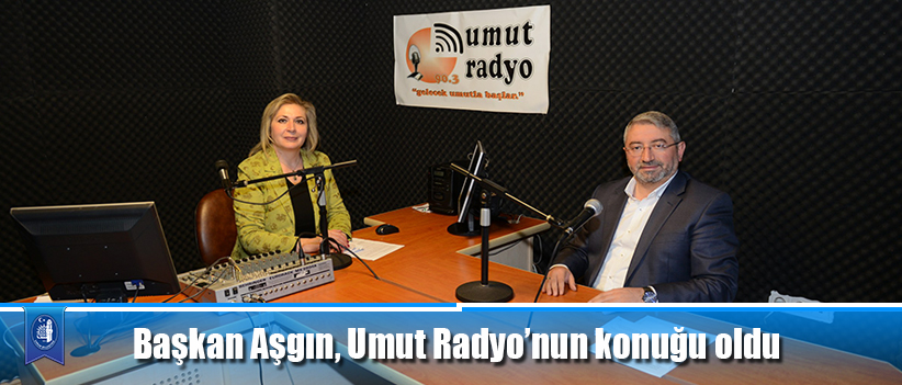 Başkan Aşgın, Umut Radyo’nun konuğu oldu