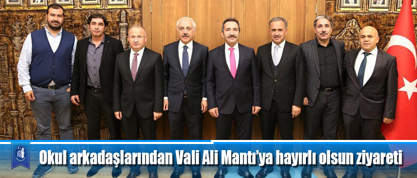 Okul arkadaşlarından Vali Ali Mantı’ya hayırlı olsun ziyareti