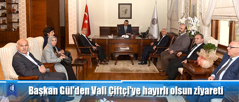 Başkan Gül'den Vali Çiftçi'ye hayırlı olsun ziyareti