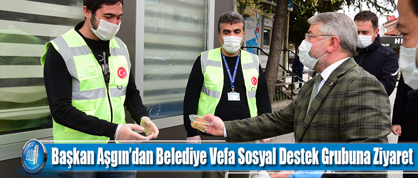 Başkan Aşgın’dan Belediye Vefa Sosyal Destek Grubuna Ziyaret