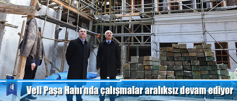 Veli Paşa Hanı’nda çalışmalar aralıksız devam ediyor
