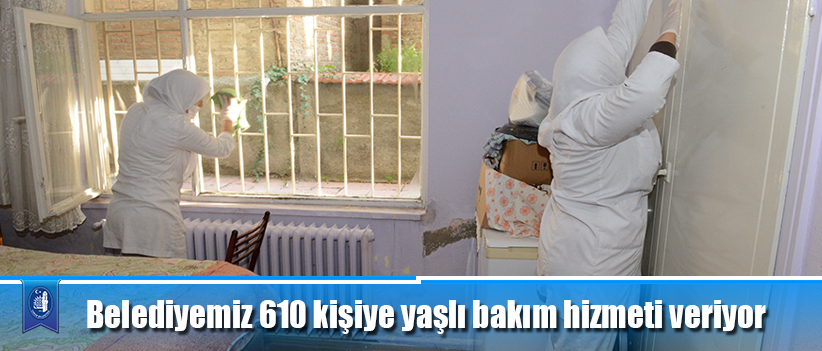 Belediyemiz 610 kişiye yaşlı bakım hizmeti veriyor