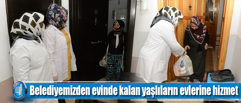 Belediyemizden evinde kalan yaşlıların evlerine hizmet