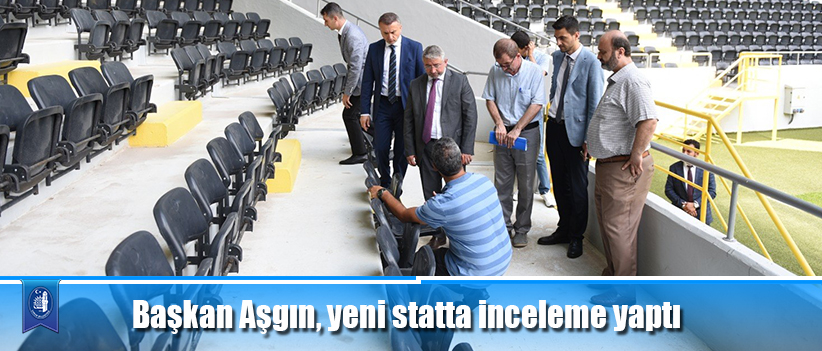 Başkan Aşgın, statta inceleme yaptı