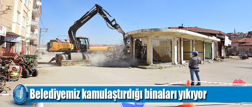 Belediyemiz, kamulaştırdığı binaları yıkıyor