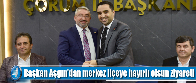 Başkan Aşgın'dan merkez ilçeye hayırlı olsun ziyareti