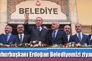 Cumhurbaşkanı Erdoğan Belediyemizi ziyaret etti