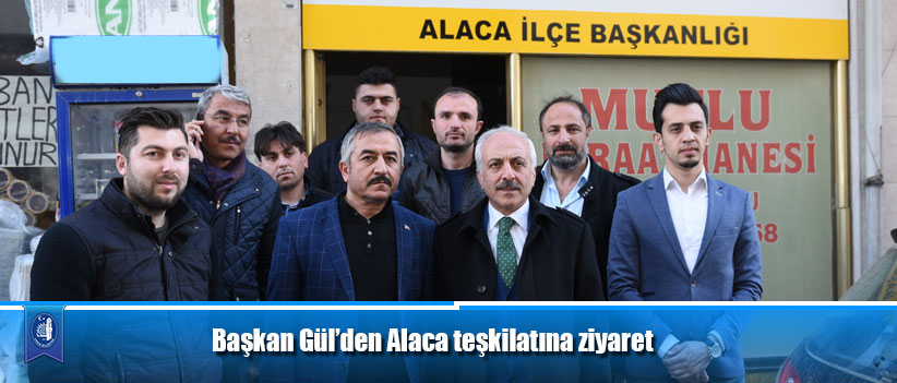 Başkan Gül’den Alaca teşkilatına ziyaret