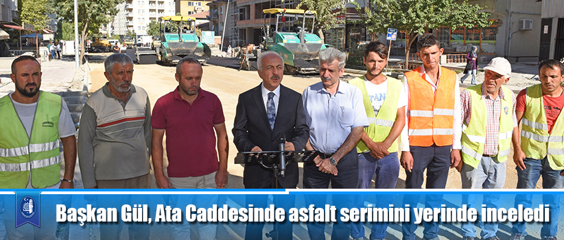 Başkan Gül, Ata Caddesinde asfalt serimini yerinde inceledi