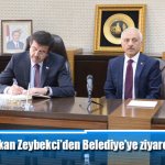 Bakan Zeybekci'den Belediye'ye ziyaret