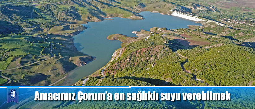 Amacımız Çorum’a en sağlıklı suyu verebilmek