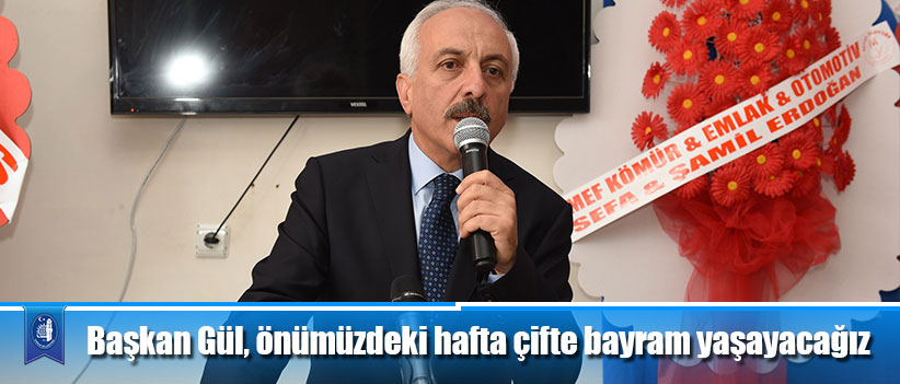 Başkan Gül, önümüzdeki hafta çifte bayram yaşayacağız