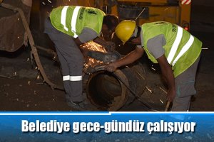 Belediye gece-gündüz çalışıyor