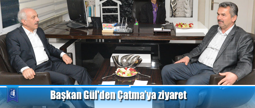 Başkan Gül'den Çatma’ya ziyaret