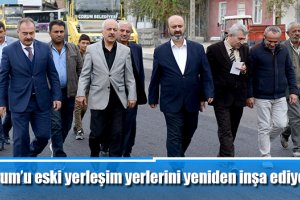 Çorum’u eski yerleşim yerlerini yeniden inşa ediyoruz