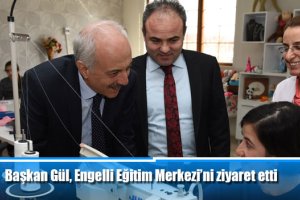 Başkan Gül, Engelli Eğitim Merkezi’ni ziyaret etti