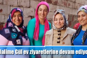 Halime Gül ev ziyaretlerine devam ediyor