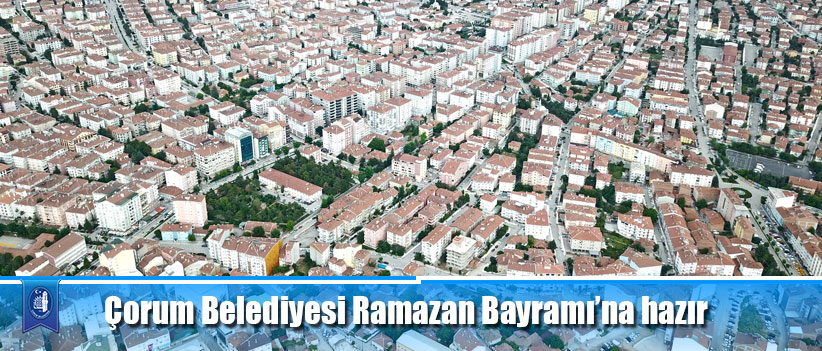 Çorum Belediyesi Ramazan Bayramı’na hazır