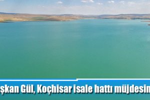 Başkan Gül, Koçhisar isale hattı müjdesini verdi