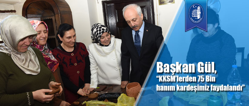 Başkan Gül, “KKSM’lerden 75 Bin hanım kardeşimiz faydalandı”