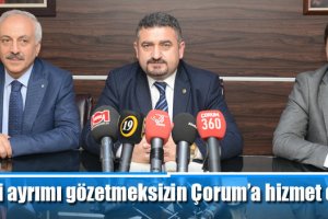 “Parti ayrımı gözetmeksizin Çorum’a hizmet edeceğiz”