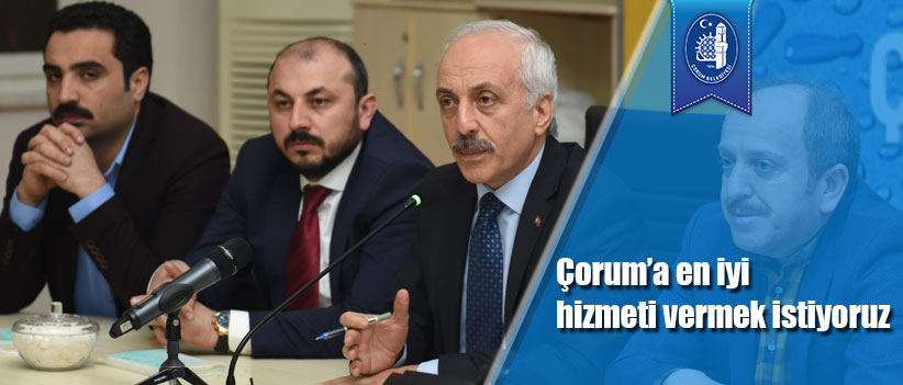 Çorum’a en iyi hizmeti vermek istiyoruz