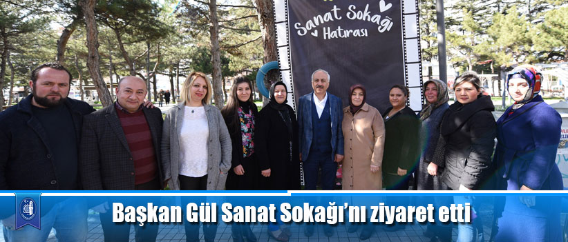 Başkan Gül Sanat Sokağı’nı ziyaret etti