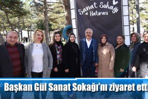 Başkan Gül Sanat Sokağı’nı ziyaret etti