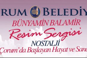 Nostalji “Çorum’da Başlayan Hayat ve Sanat” sergisi yarın açılıyor