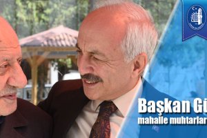 Başkan Gül, mahalle muhtarlarını ziyaret etti