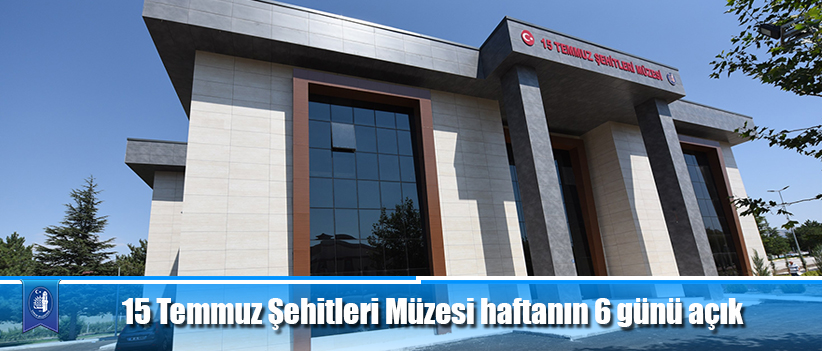 15 Temmuz Şehitleri Müzesi haftanın 6 günü açık