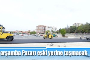 Çarşamba Pazarı eski yerine taşınacak