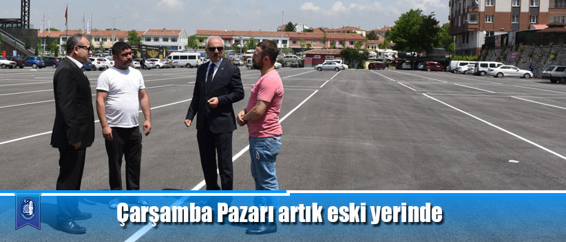 Çarşamba Pazarı artık eski yerinde