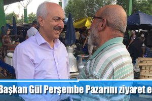 Başkan Gül Perşembe Pazarını ziyaret etti