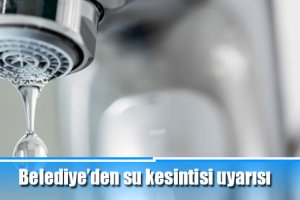 Belediye’den su kesintisi uyarısı