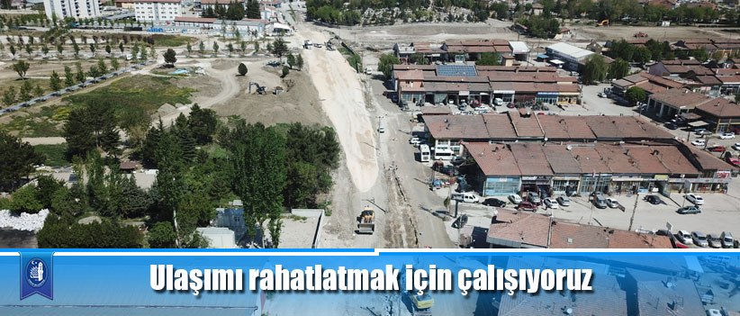 Ulaşımı rahatlatmak için çalışıyoruz