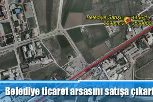 Belediye ticaret arsasını satışa çıkarttı