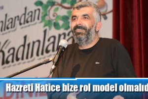 Hazreti Hatice bize rol model olmalıdır.