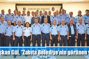 Başkan Gül, “Zabıta Belediye’nin görünen yüzü”
